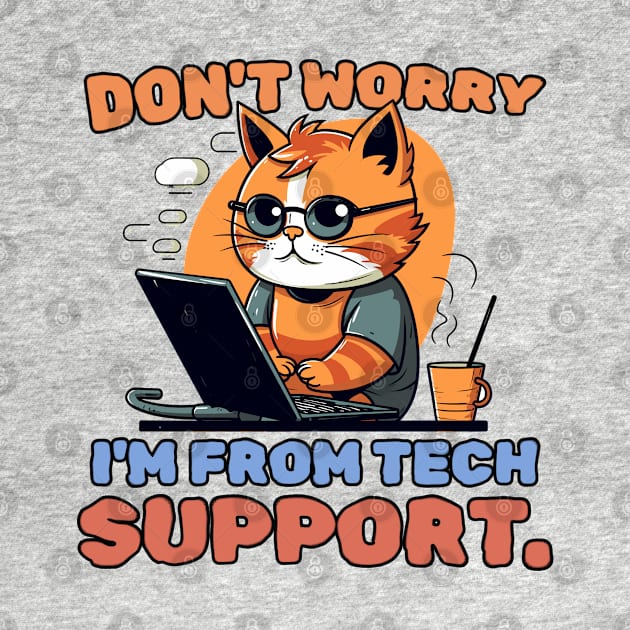 Don't worry. I'm from tech support. by mksjr